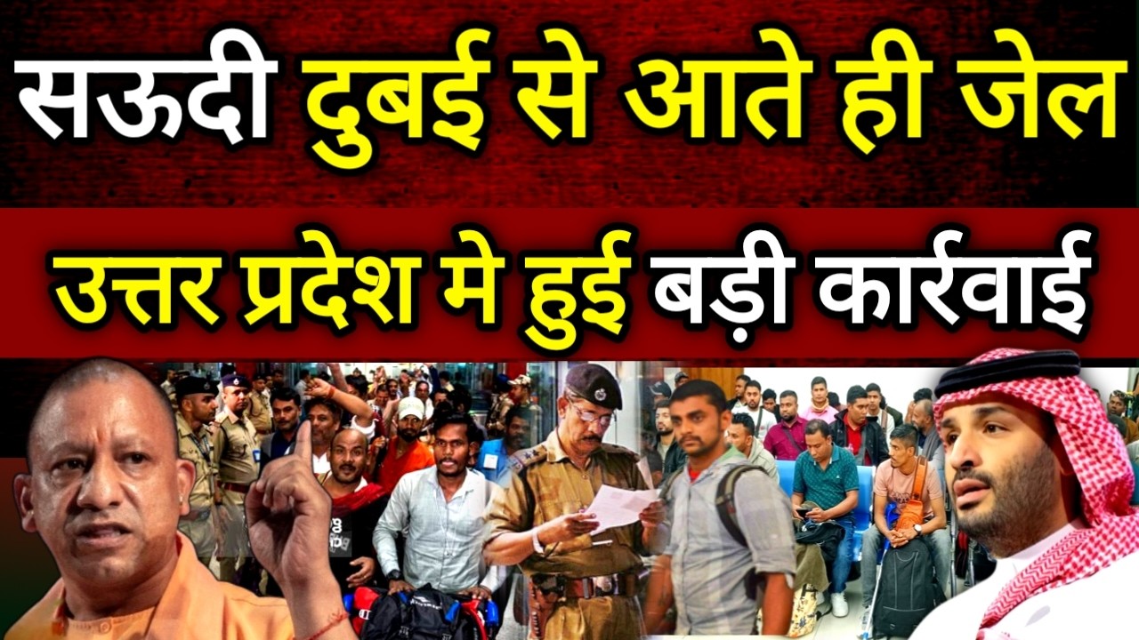 सऊदी दुबई से आते ही जेल | इन्डिया मे हुई बड़ी कार्रवाई