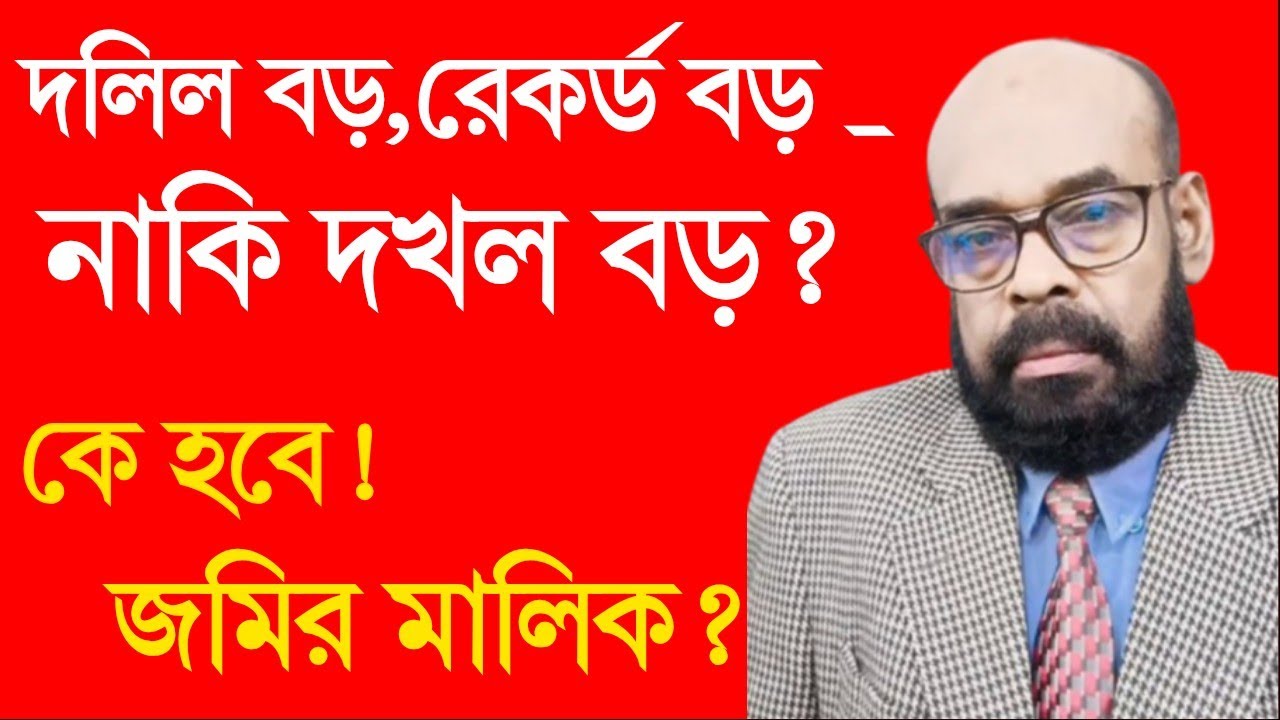 দলিল বড়,রেকর্ড বড় নাকি দখল বড়?কে হবে জমির মালিক?