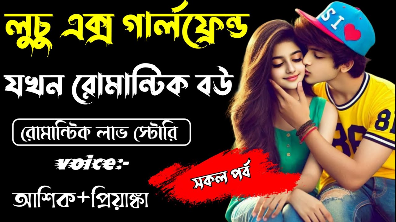 লুচু এক্স গার্লফ্রেন্ড যখন রোমান্টিক বউ || সকল পর্ব || Romantic Story Voice: Ashik Priyanka  Sagor