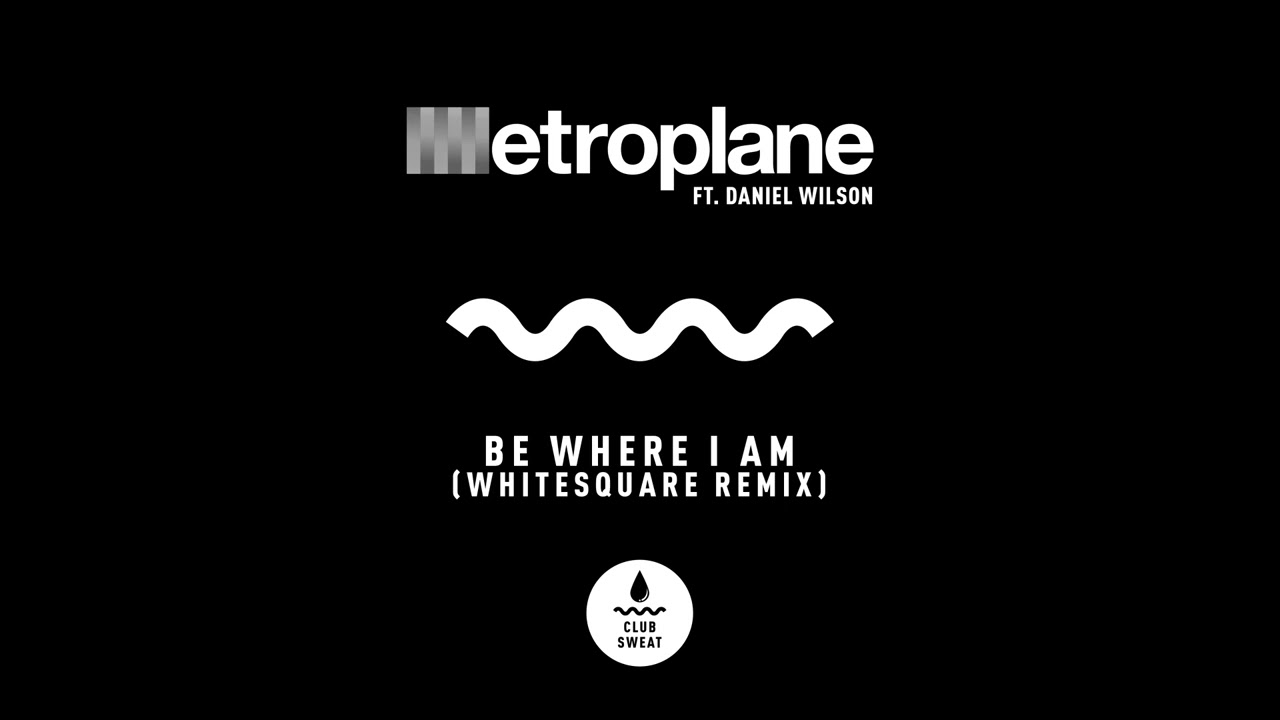 Metroplane - Be Where I Am (feat. Daniel Wilson) [Whitesquare Remix]