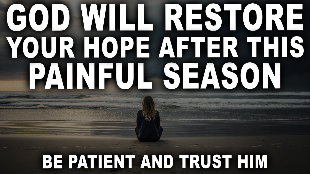 God Will Restore Your Hope After This Long and Painful Season
