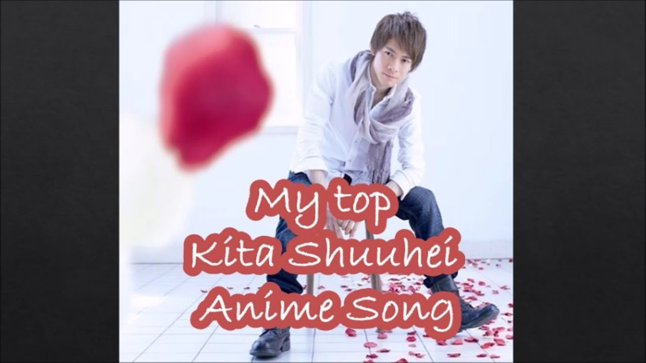 My top Shuuhei Kita Anime Songs
