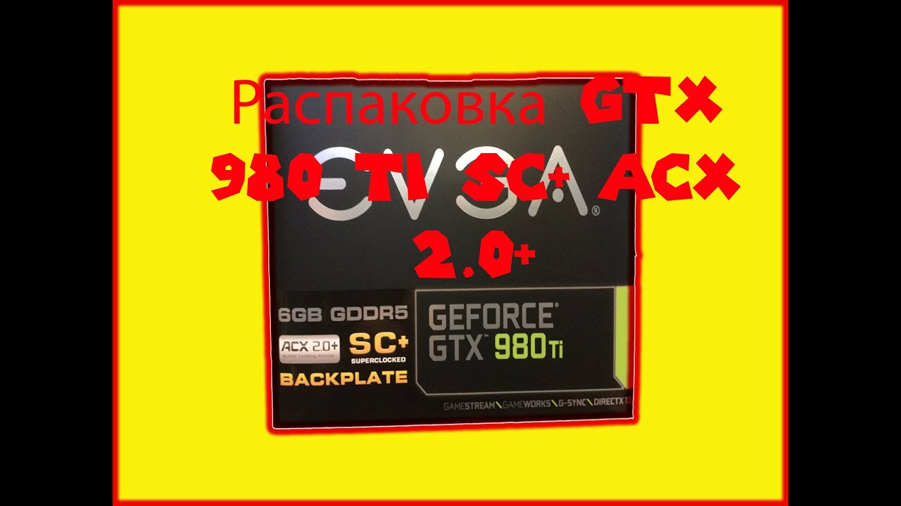 Распаковка Gtx 980 ti sc+ acx 2.0+