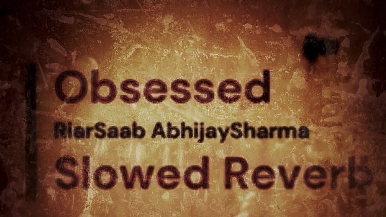 Obsessed slowed reverb Riar Saab, AbhijaySharma