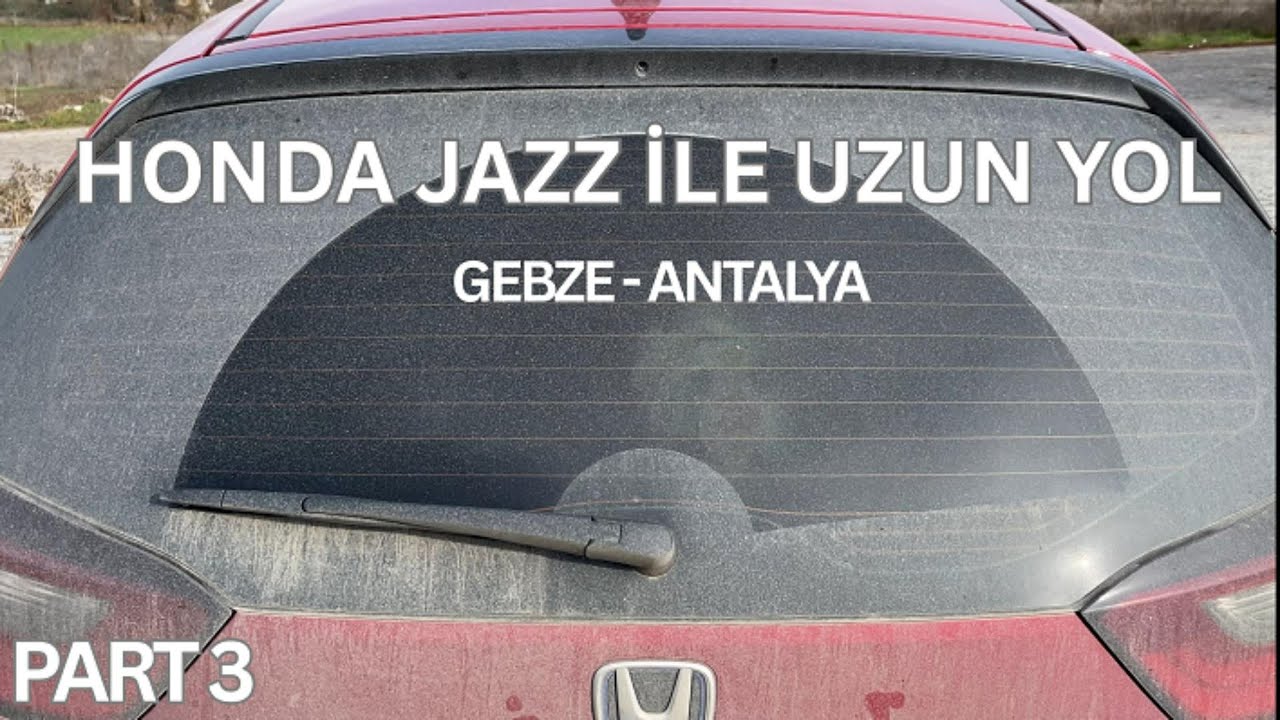 Part 3: Honda Jazz ile Uzun Yol: Gebze - Antalya