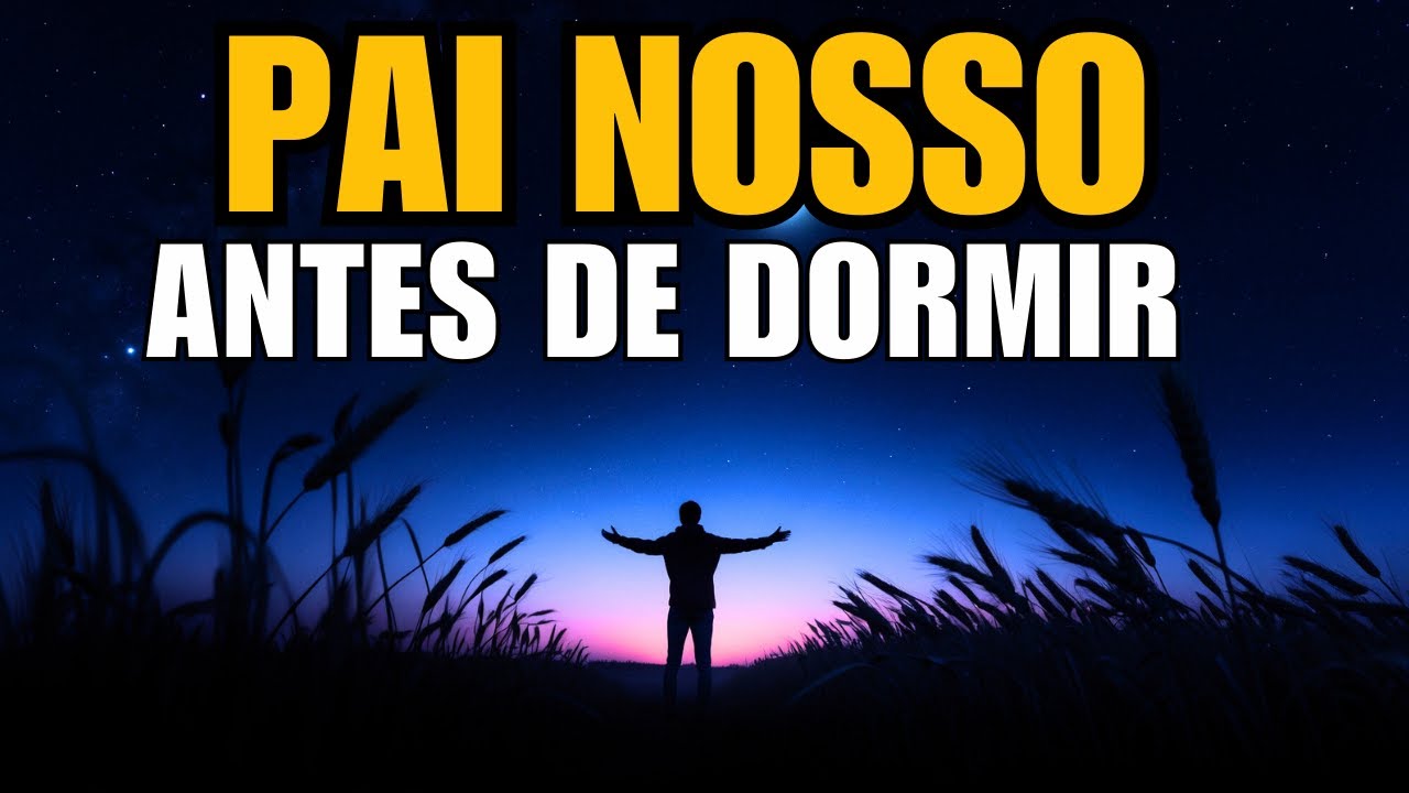 Pai Nosso, Cura a Minha Alma Antes de Dormir | Oração Poderosa da Noite