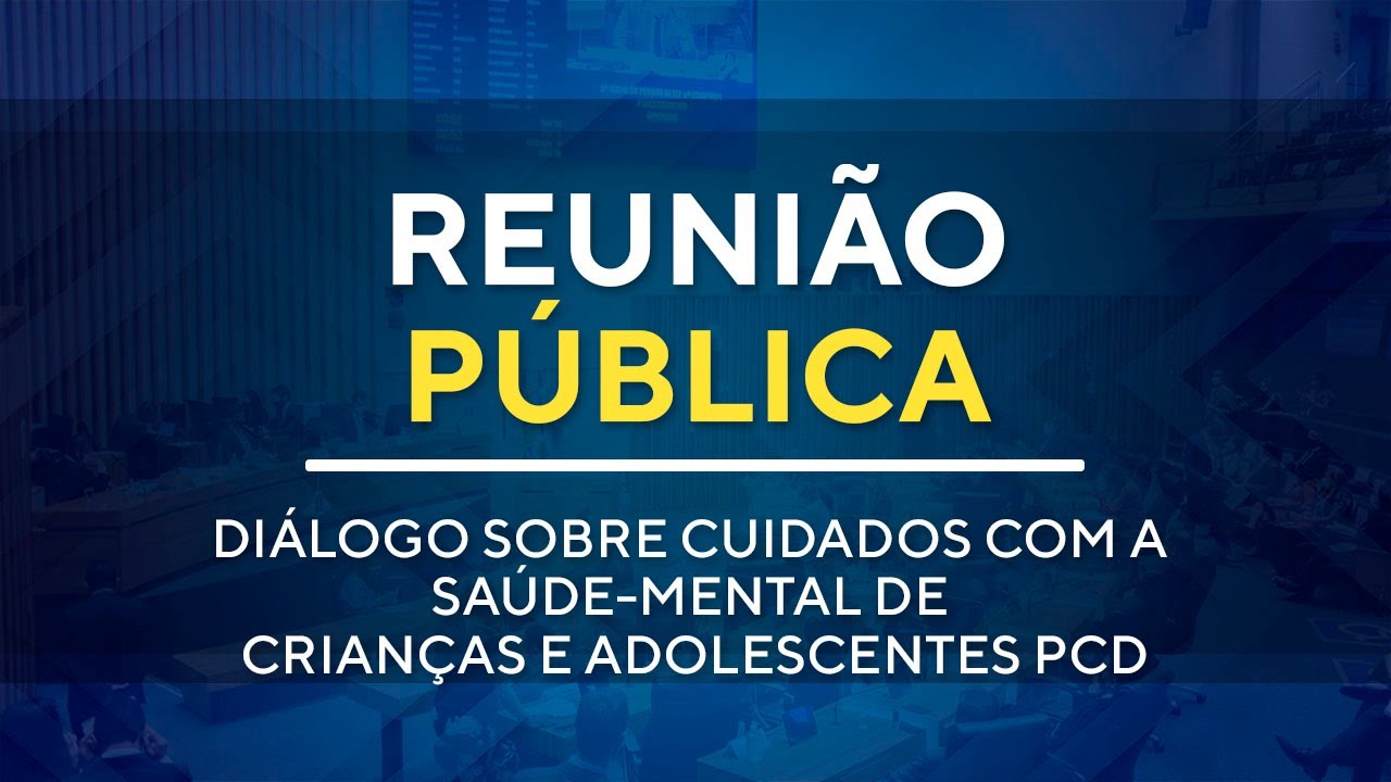 Reunião Pública  -  Cuidados com a saúde-mental de crianças e adolescentes PCD -14H00 -05/08/2024