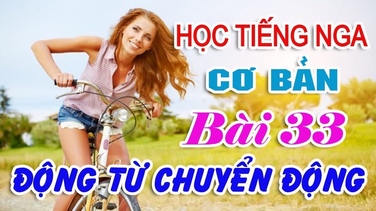 Bài 33: Động từ chuyển động Phần 1 |  Học nhanh tiếng Nga giao tiếp