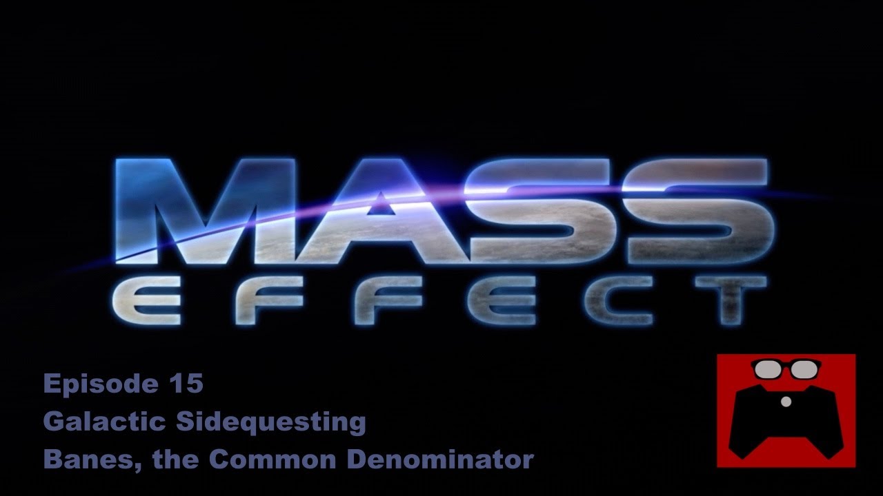 Mass Effect: Episode 15, Galactic Sidequesting, Banes the Common Denominator