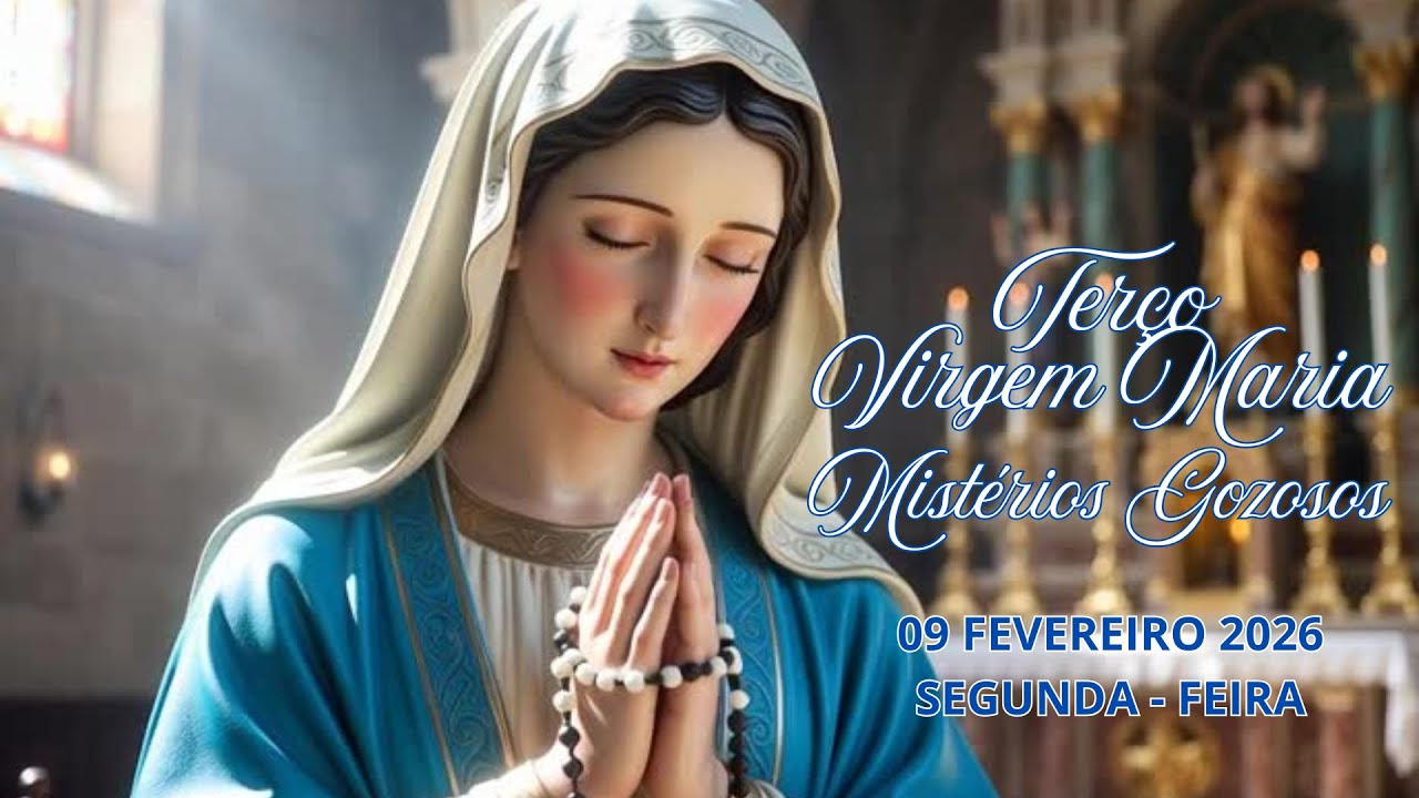 TERÇO DA VIRGEM MARIA - MISTÉRIOS GOZOSOS - 09 FEVEREIRO 2026