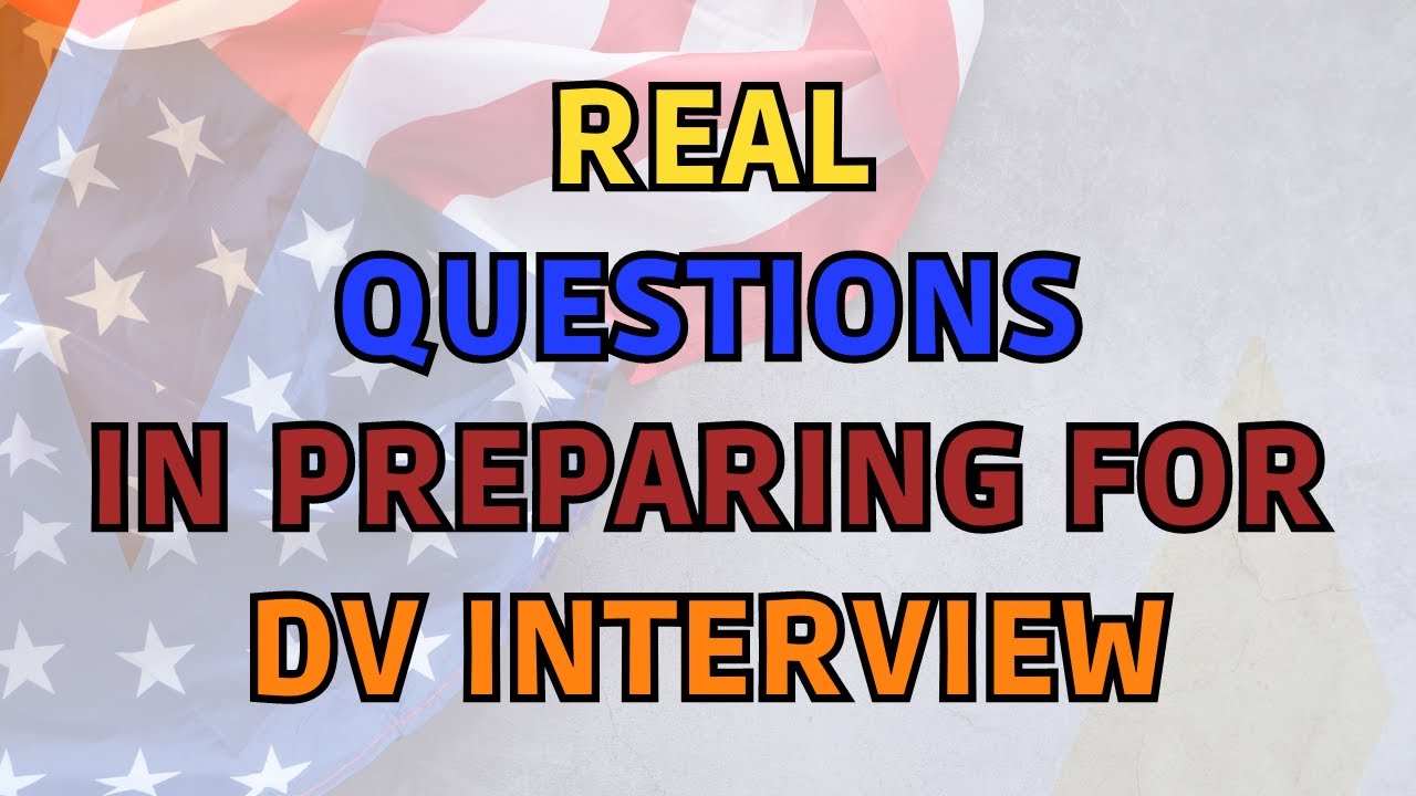 Real DV Interview Questions in Preparation For the DV Interview