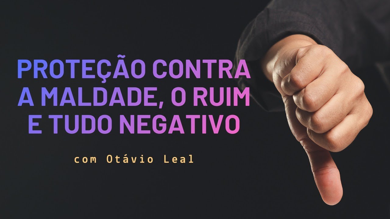 Proteção contra a MALDADE, o RUIM e tudo NEGATIVO