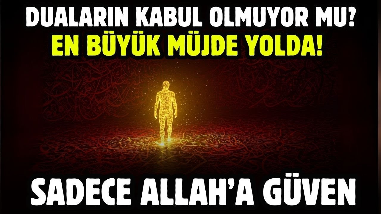 DUALARIN KABUL OLMUYOR MU? EN BÜYÜK MÜJDE YOLDA! SADECE ALLAH’A GÜVEN