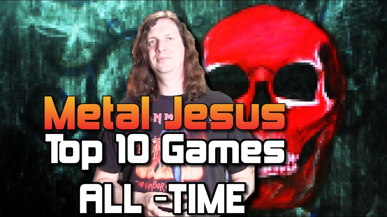 Metal Jesus -  My TOP 10 GAMES of All Time