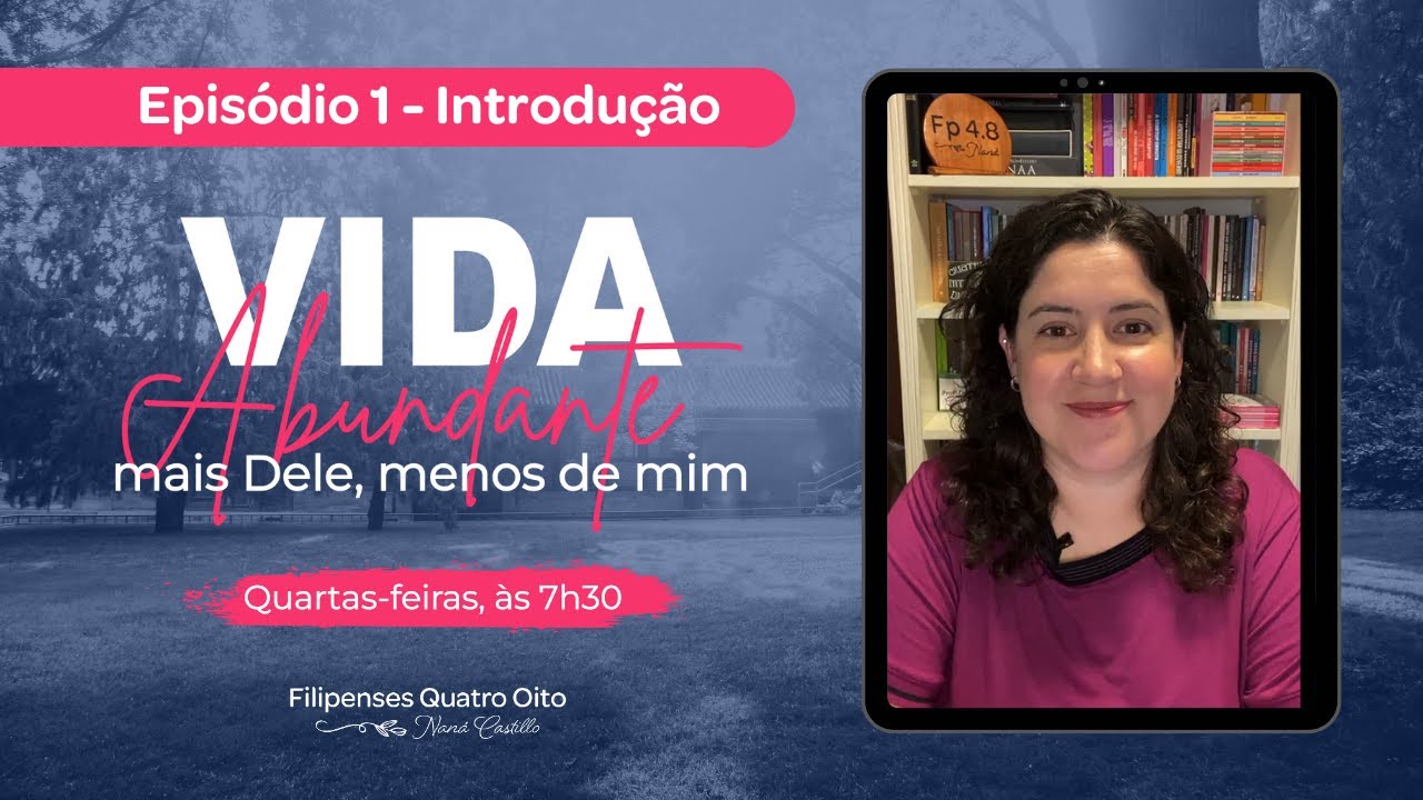 Episódio 1 - Vida Abundante - Naná Castillo - Filipenses Quatro Oito