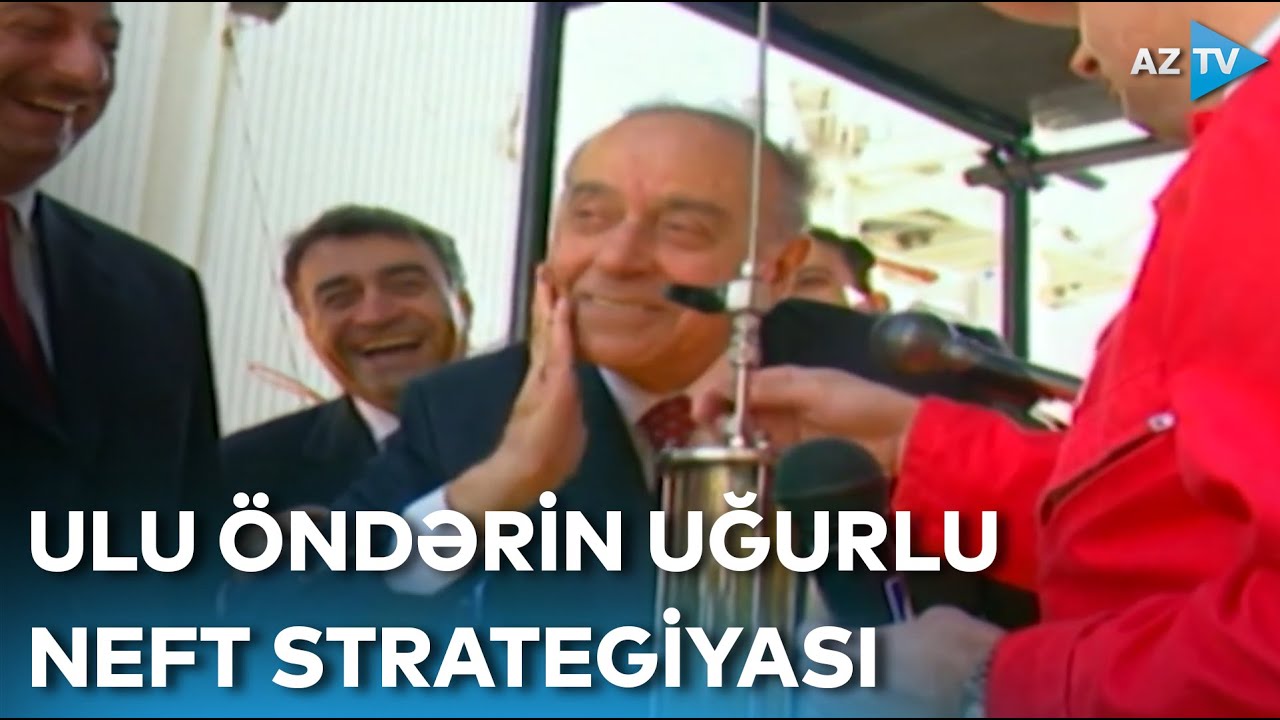 Ulu öndər Heydər Əliyevin uğurlu neft strategiyası