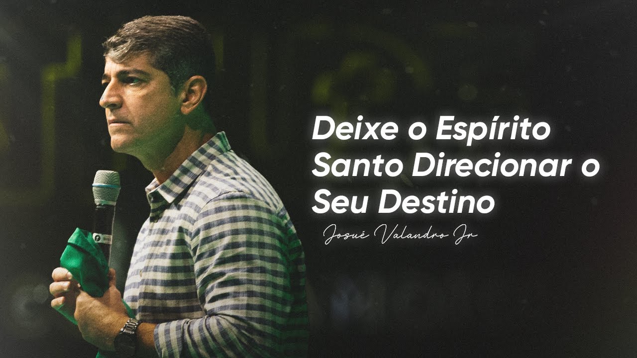 Deixe o Espírito Santo Direcionar o seu destino| Josué Valandro Jr.