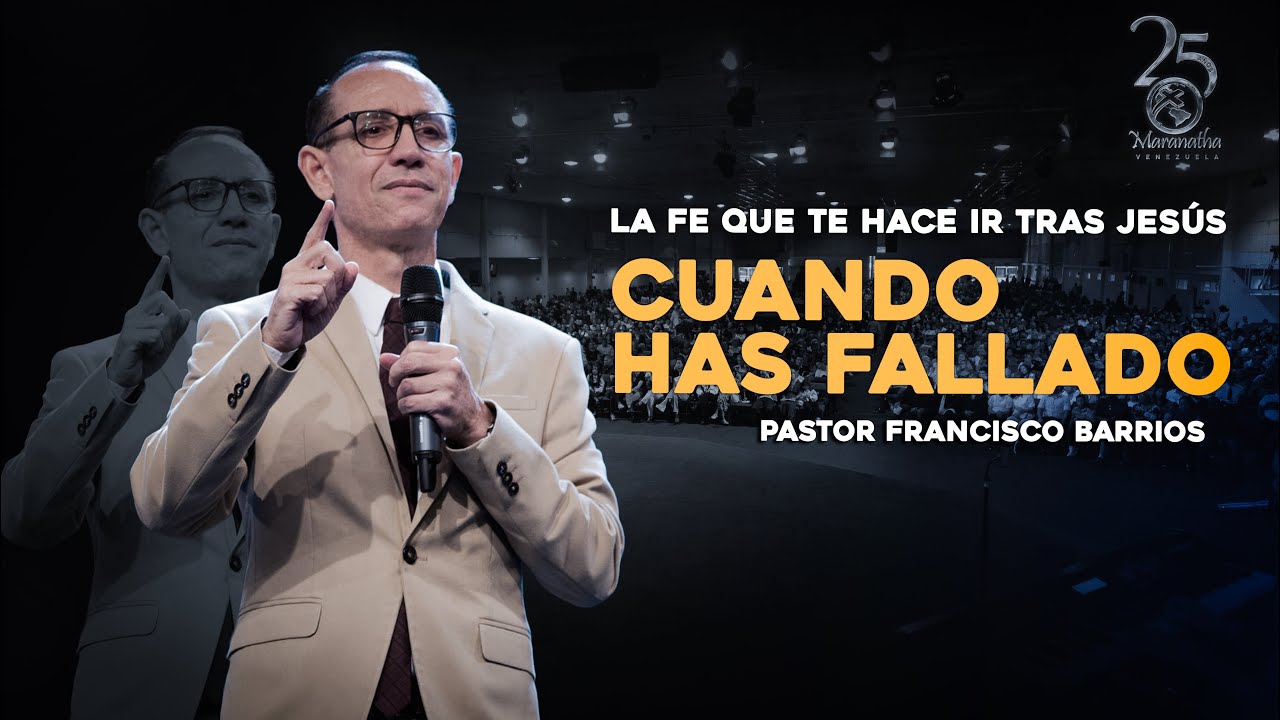 La fe que te hace ir tras Jesús cuando has fallado - Pastor Francisco Barrios