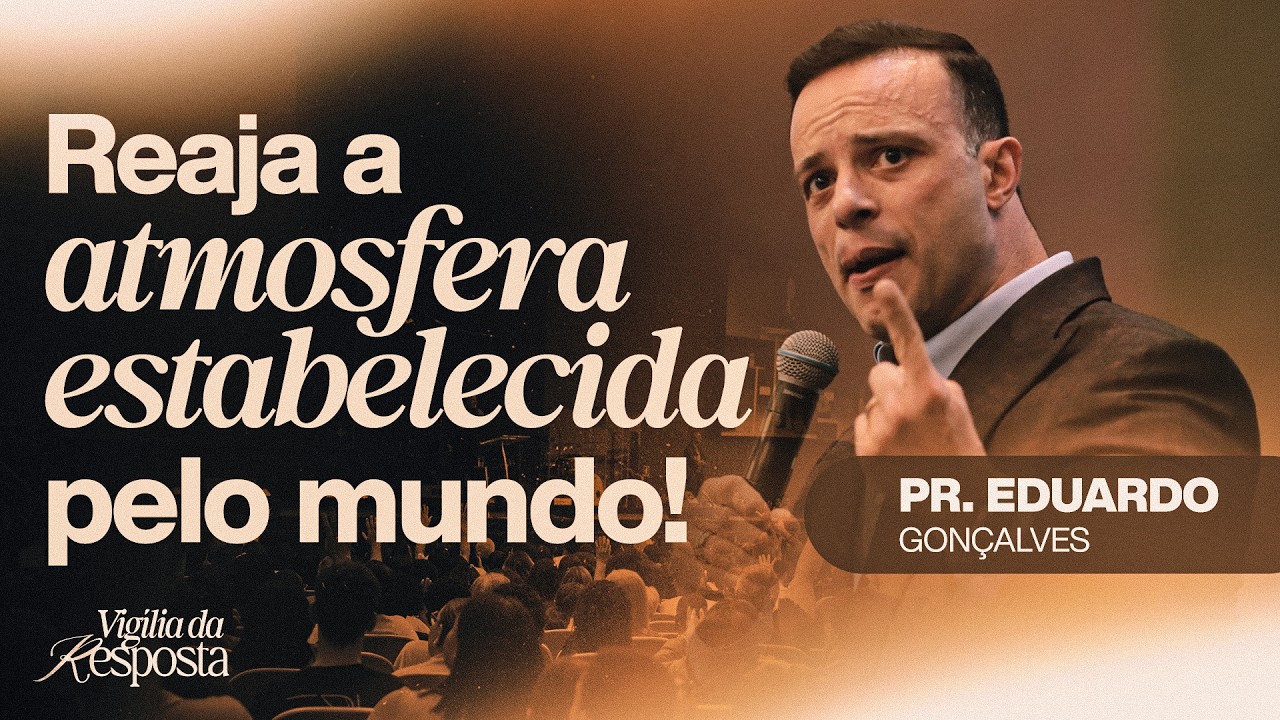 PR EDUARDO GONÇALVES | REAJA A ATMOSFERA ESTABELECIDA PELO MUNDO