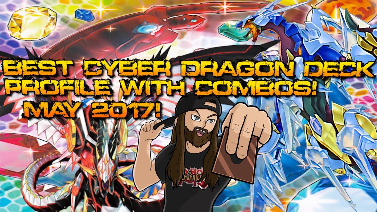 BEST CYBER DRAGON DECK PROFILE WITH COMBOS! MAY 2017!