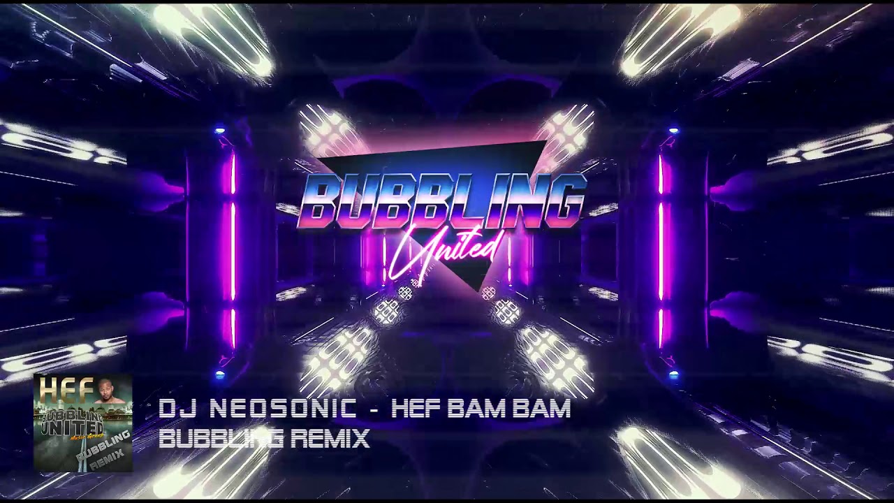 DJ NEOSONIC X HEF X BAM BAM BUBBLING REMIX (Bubbling United) #bubblingunited