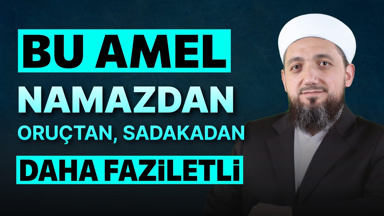 Bu Amel Namazdan, Oruçtan ve Sadakadan daha Faziletli | İsmail YAŞAR