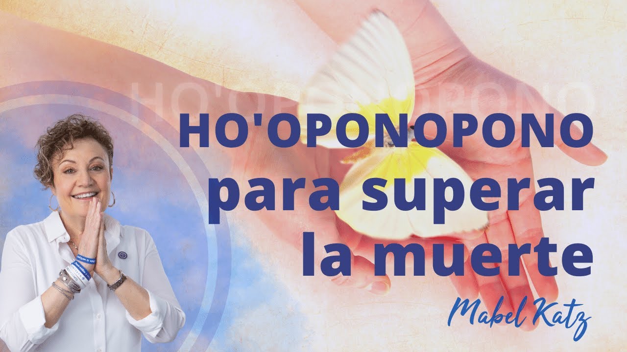 HO'OPONOPONO para superar la MUERTE de un SER QUERIDO✨ ► MABEL KATZ