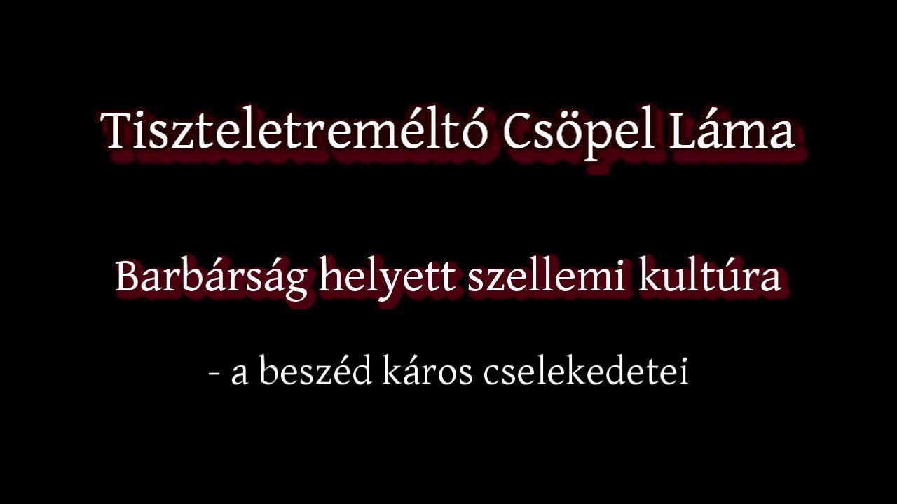 Tudatépítés - Barbárság helyett szellemi kultúra - a beszéd káros cselekedetei (meditáció és tanítás