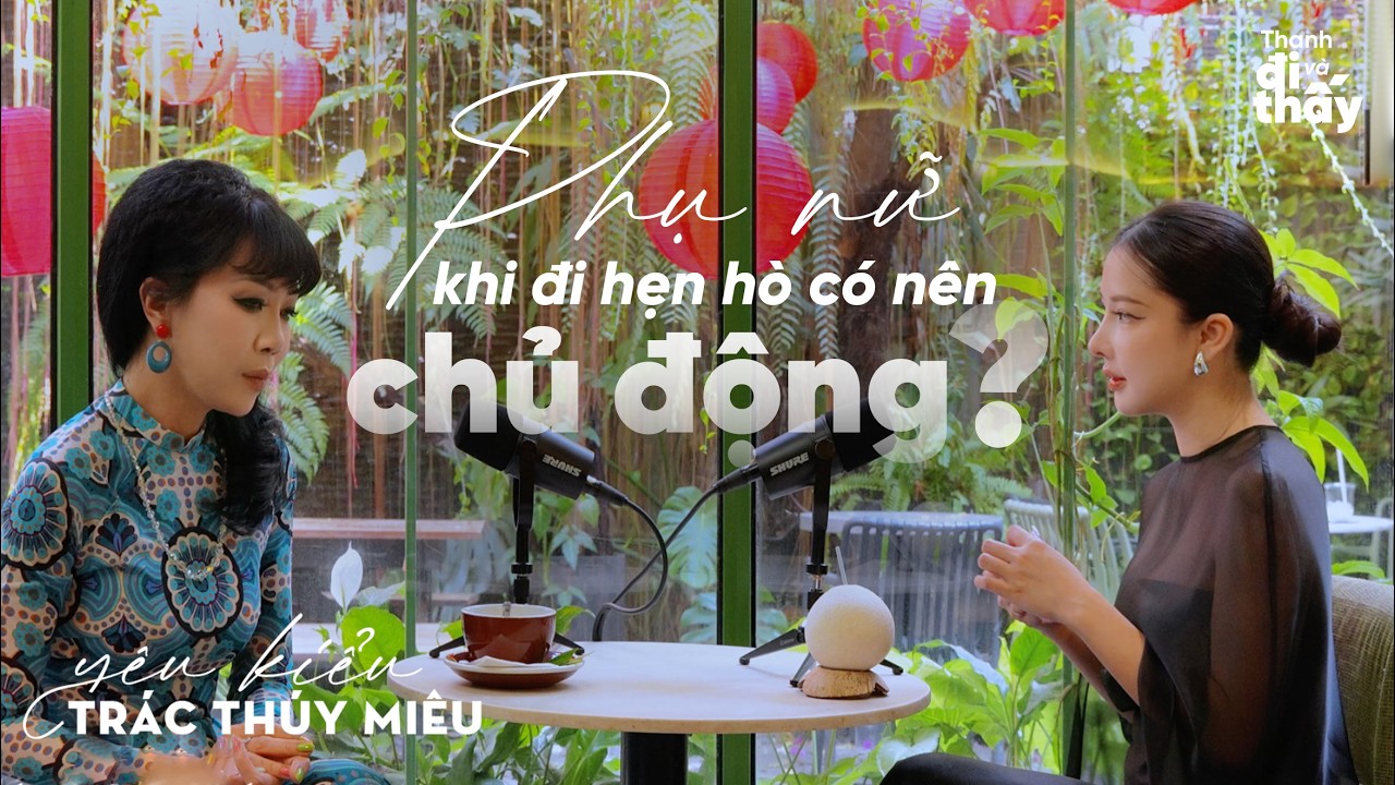 Phụ Nữ Khi Đi Hẹn Hò Có Nên Chủ Động? - Yêu kiểu Trác Thuý Miêu | Thanh Swan EP3