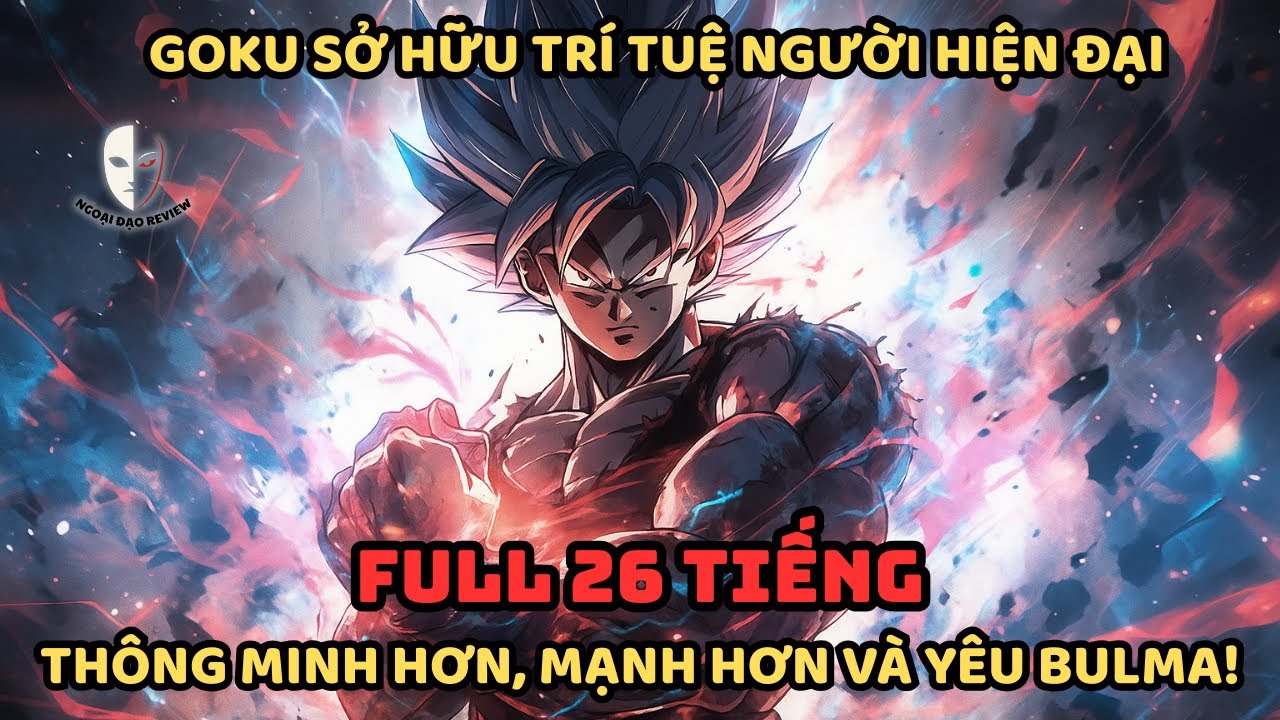 🔥TRỌN BỘ🔥 Dragon Ball Fanfic: Goku Sở Hữu Trí Tuệ Người Hiện Đại, Cưới Bulma !