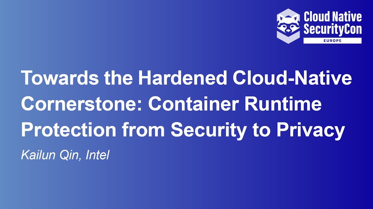 Towards the Hardened Cloud-Native Cornerstone: Container Runtime Protection from Secur... Kailun Qin