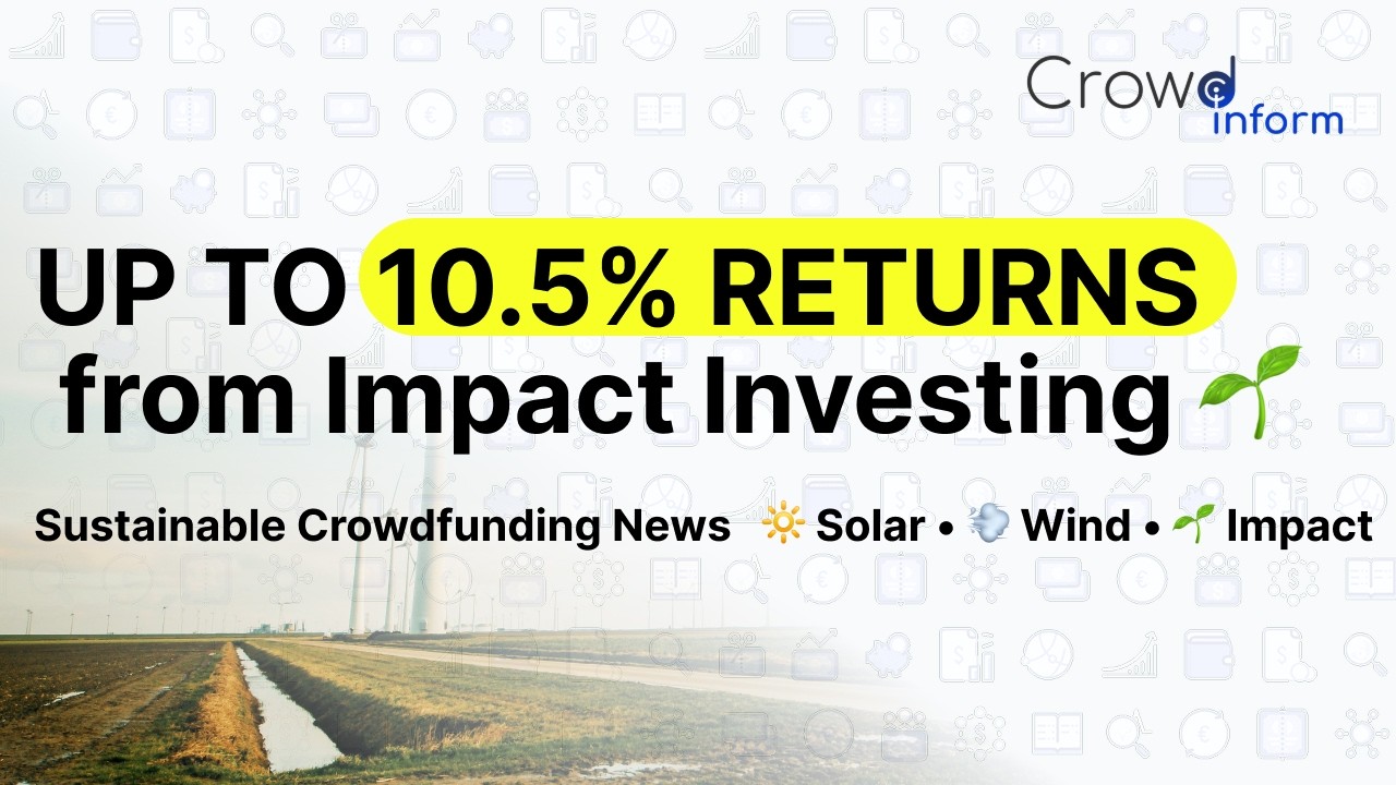 Up to 10.5% Returns from Impact Investing 🌱 | Sustainable Crowdfunding News | Solar • Wind • More
