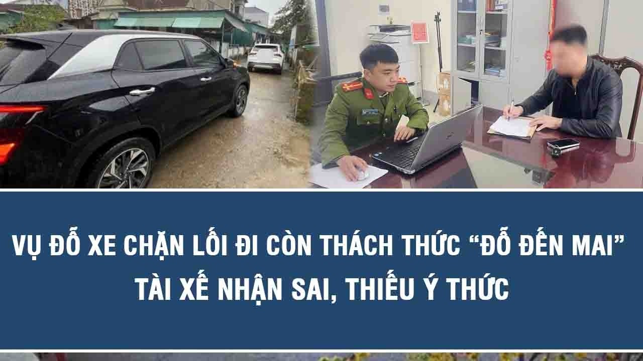 Vụ đỗ xe chặn lối đi còn thách thức “đỗ đến mai”: Tài xế nhận sai, thiếu ý thức