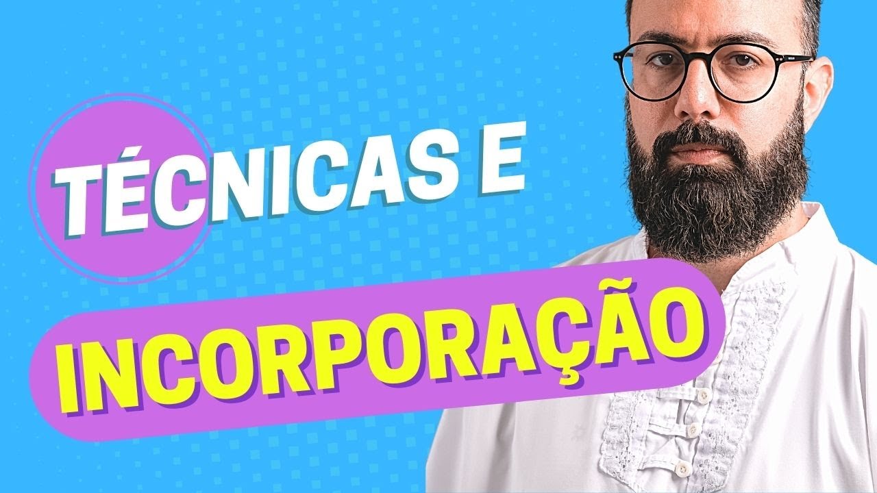 TÉCNICAS E INCORPORAÇÃO