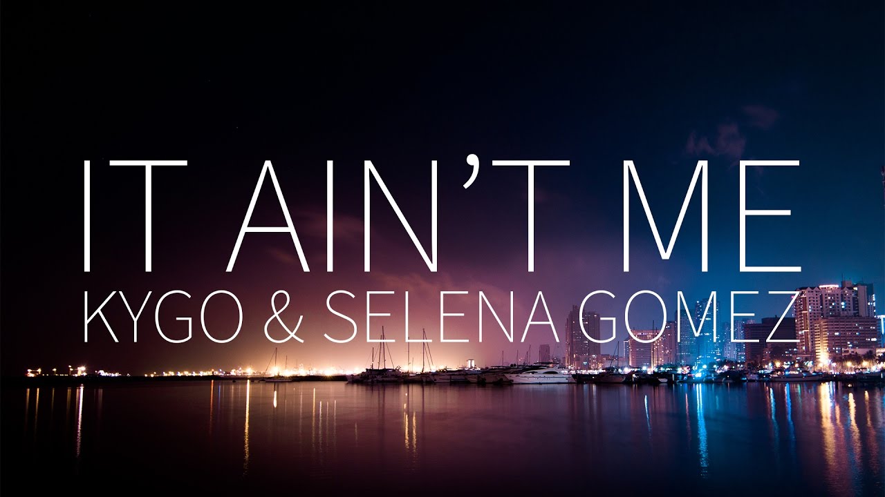 Kygo, Selena Gomez | It Ain't Me [Lyrics]