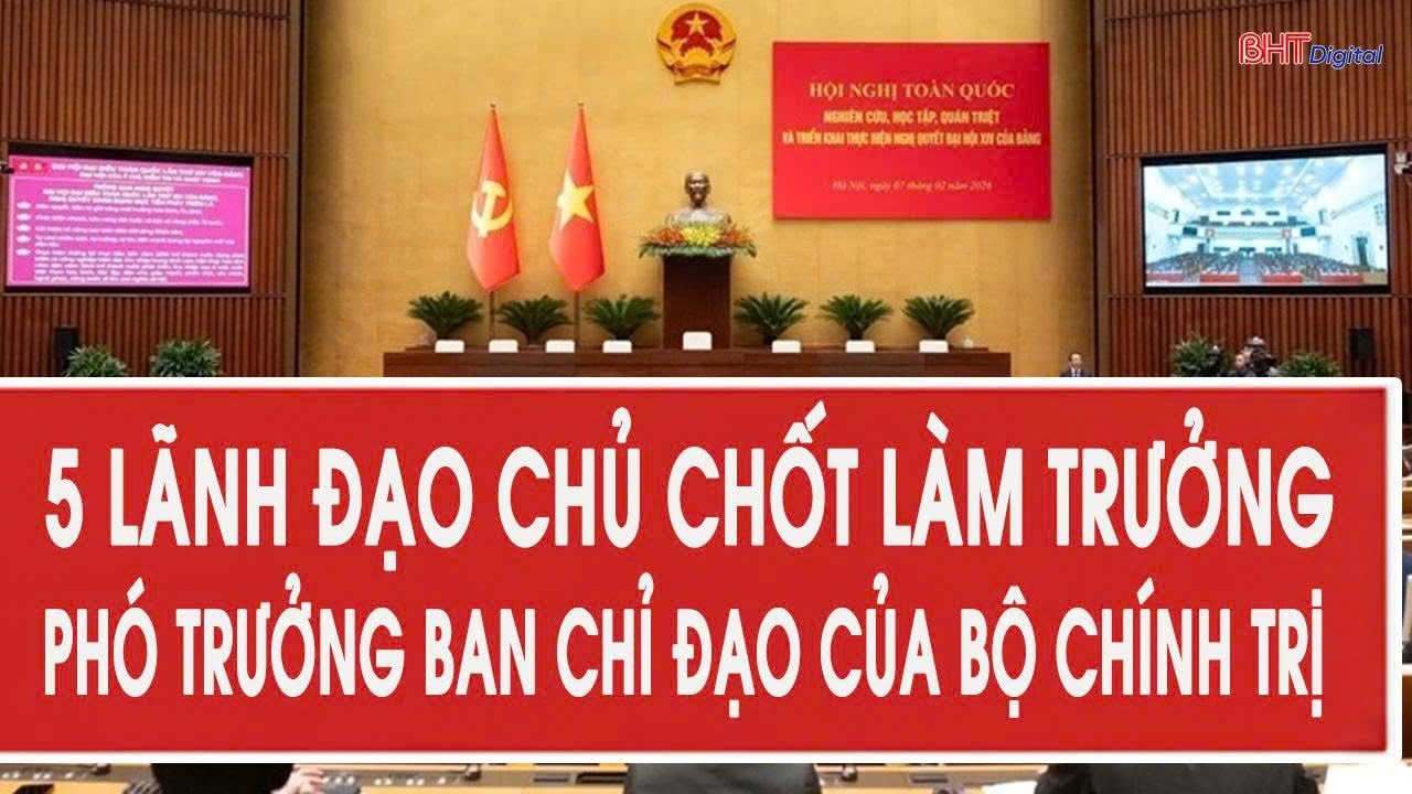 5 lãnh đạo chủ chốt làm Trưởng, Phó trưởng Ban Chỉ đạo của Bộ Chính trị