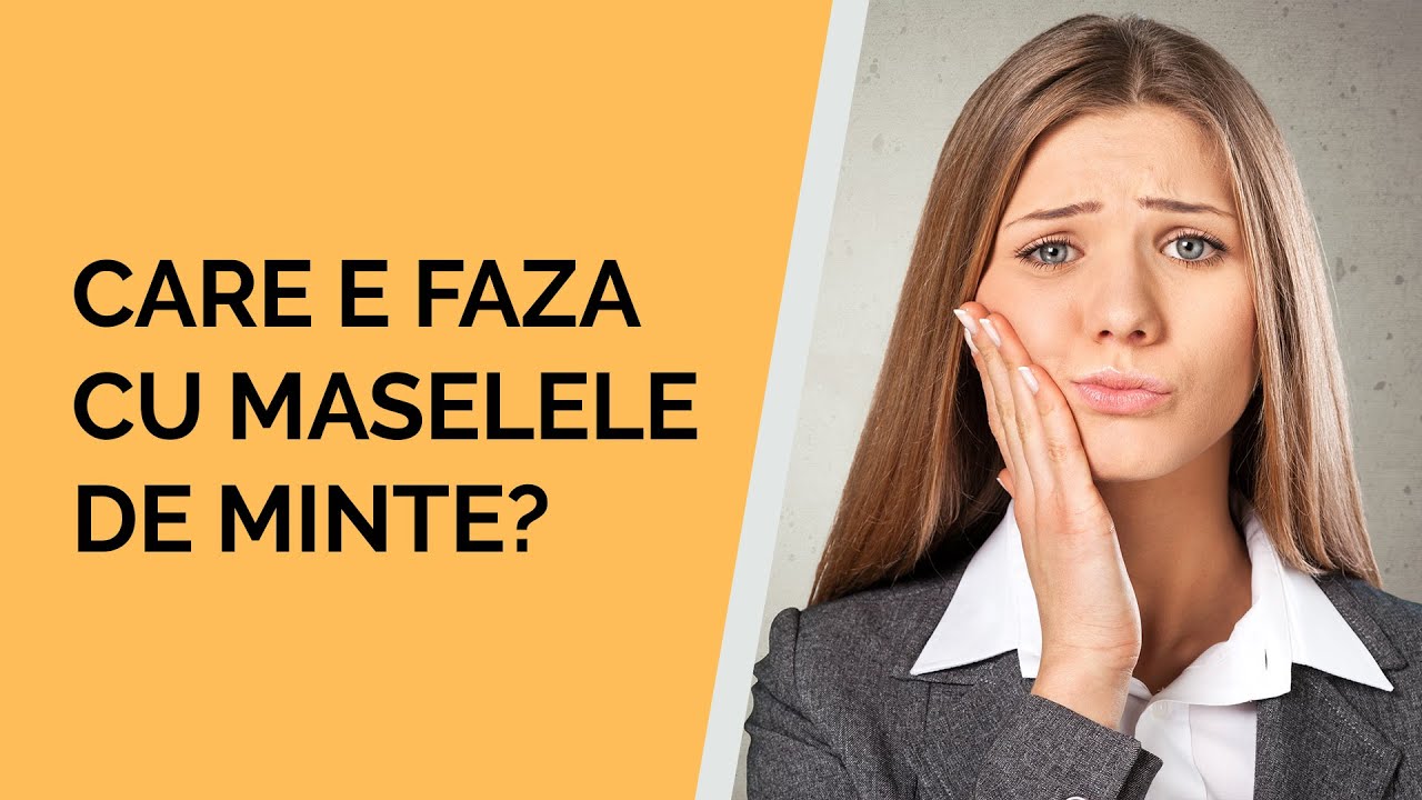 Care e faza cu maseaua de minte?