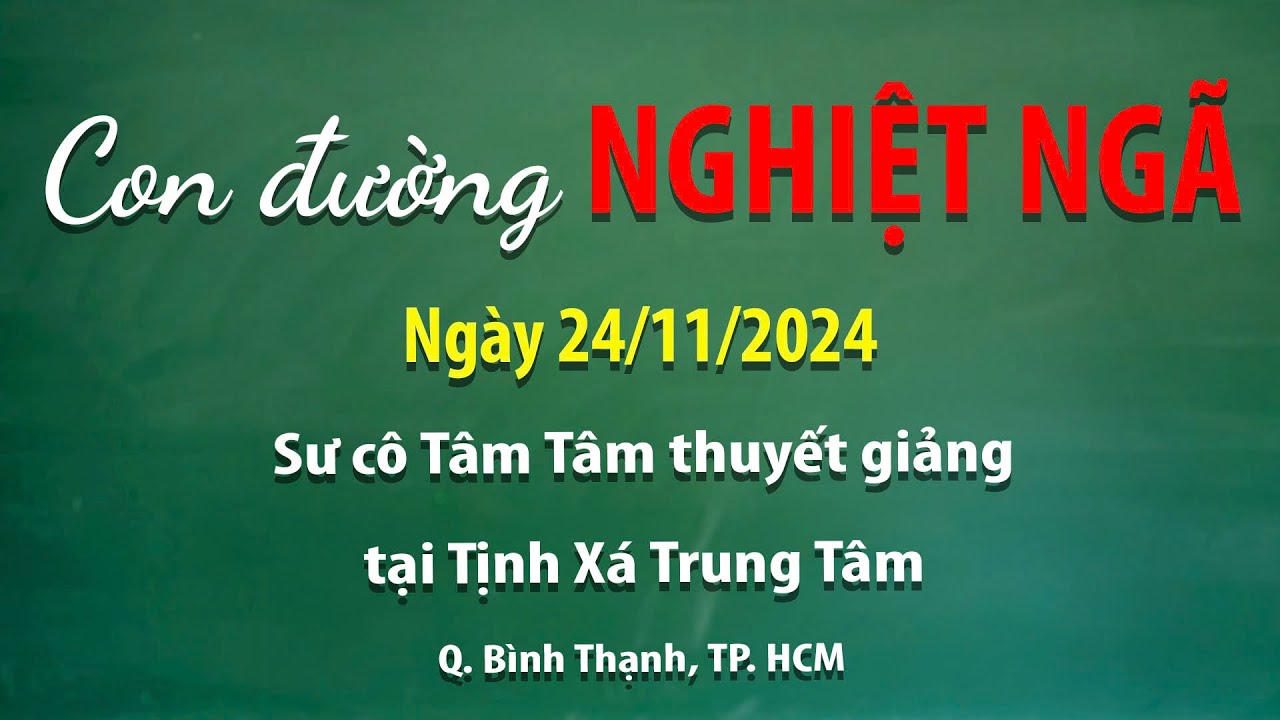 Con đường nghiệt ngã – Ngày 24/11/2024 - Sư Cô Tâm Tâm thuyết giảng tại Tịnh Xá Trung Tâm