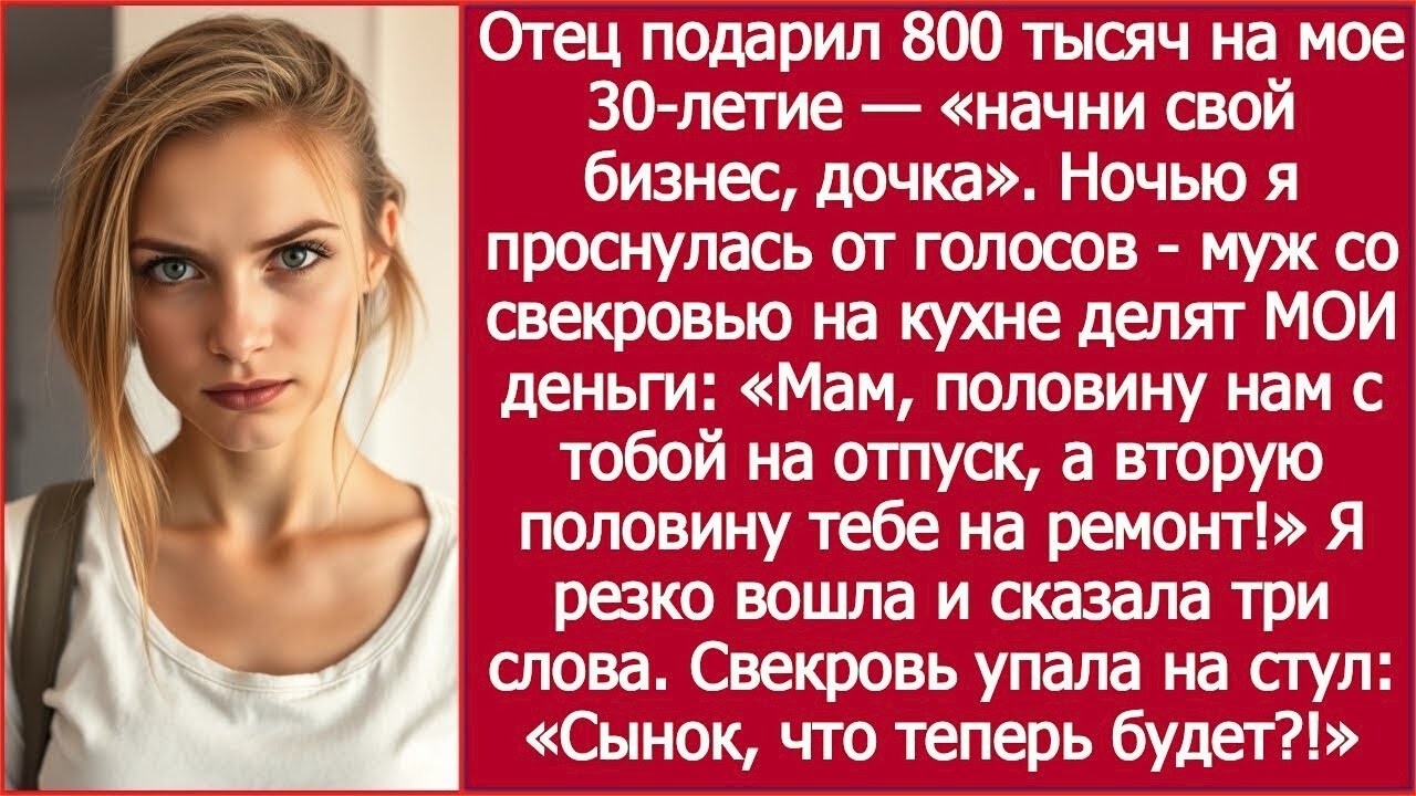 Папа Подарил Мне 800 Тысяч На Бизнес Но Муж Со Свекровью Уже Всё Решили
