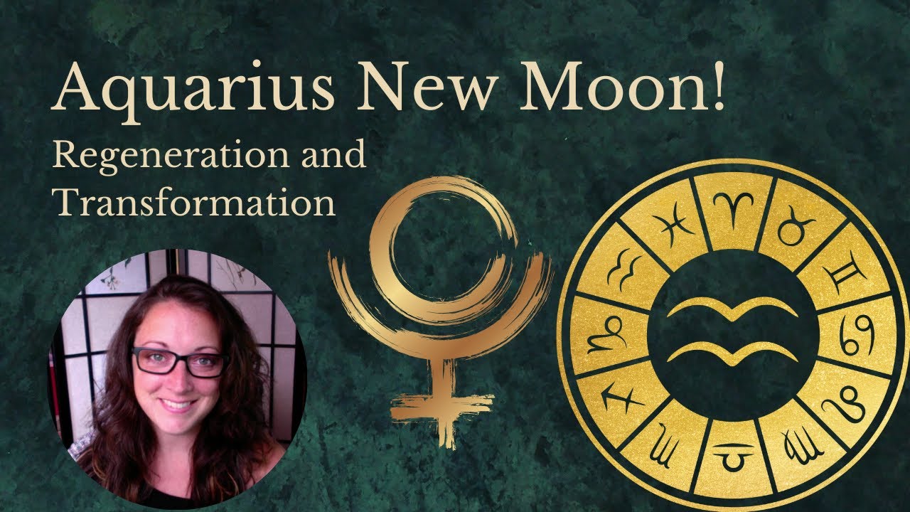 Aquarius New Moon - Regernation and Transformation for all 12 Signs