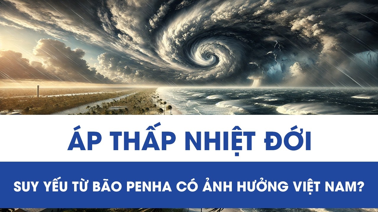 Bão Penha đi vào Biển Đông và suy yếu thành áp thấp nhiệt đới, nước ta có chịu ảnh hưởng?