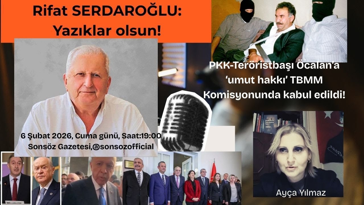 Rifat SERDAROĞLU: Yazıklar olsun! AKP-MHP-DEM-CHP uzlaştı, Öcalan'a 'umut hakkı' Komisyondan geçti!.