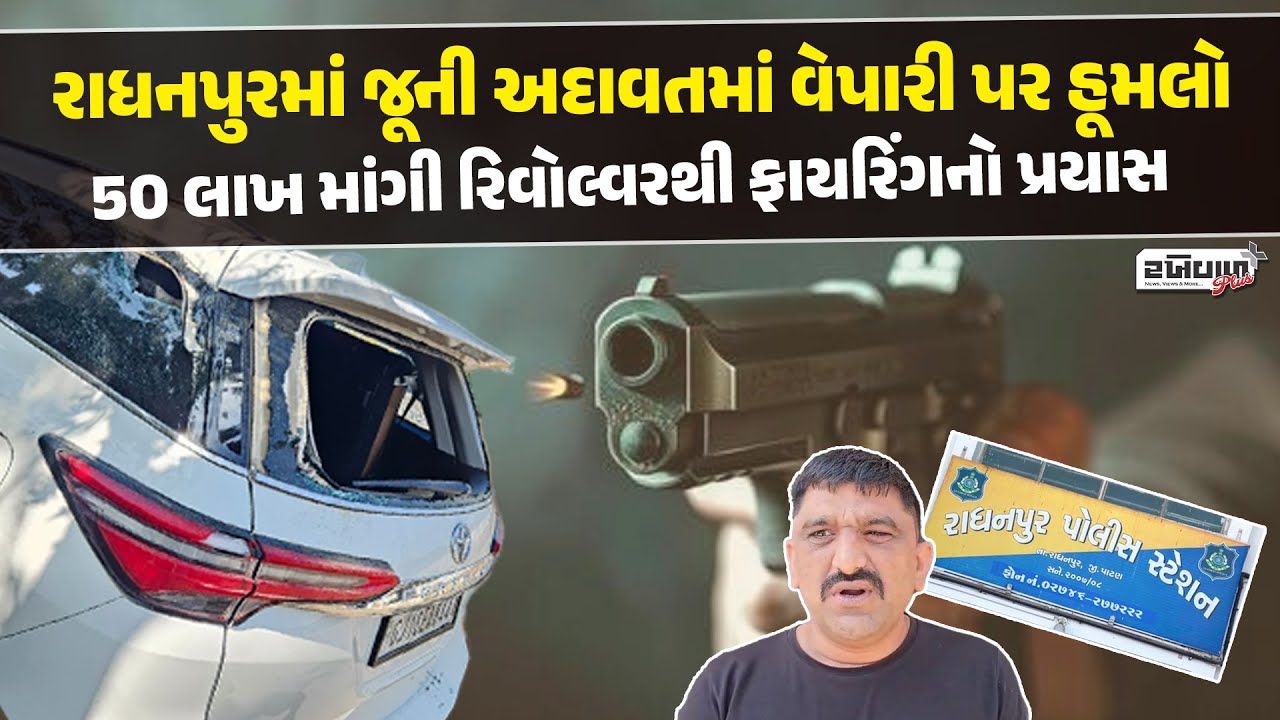રાધનપુરમાં જૂની અદાવતમાં વેપારી પર હૂમલો; 50 લાખ માંગી રિવોલ્વરથી ફાયરિંગનો પ્રયાસ