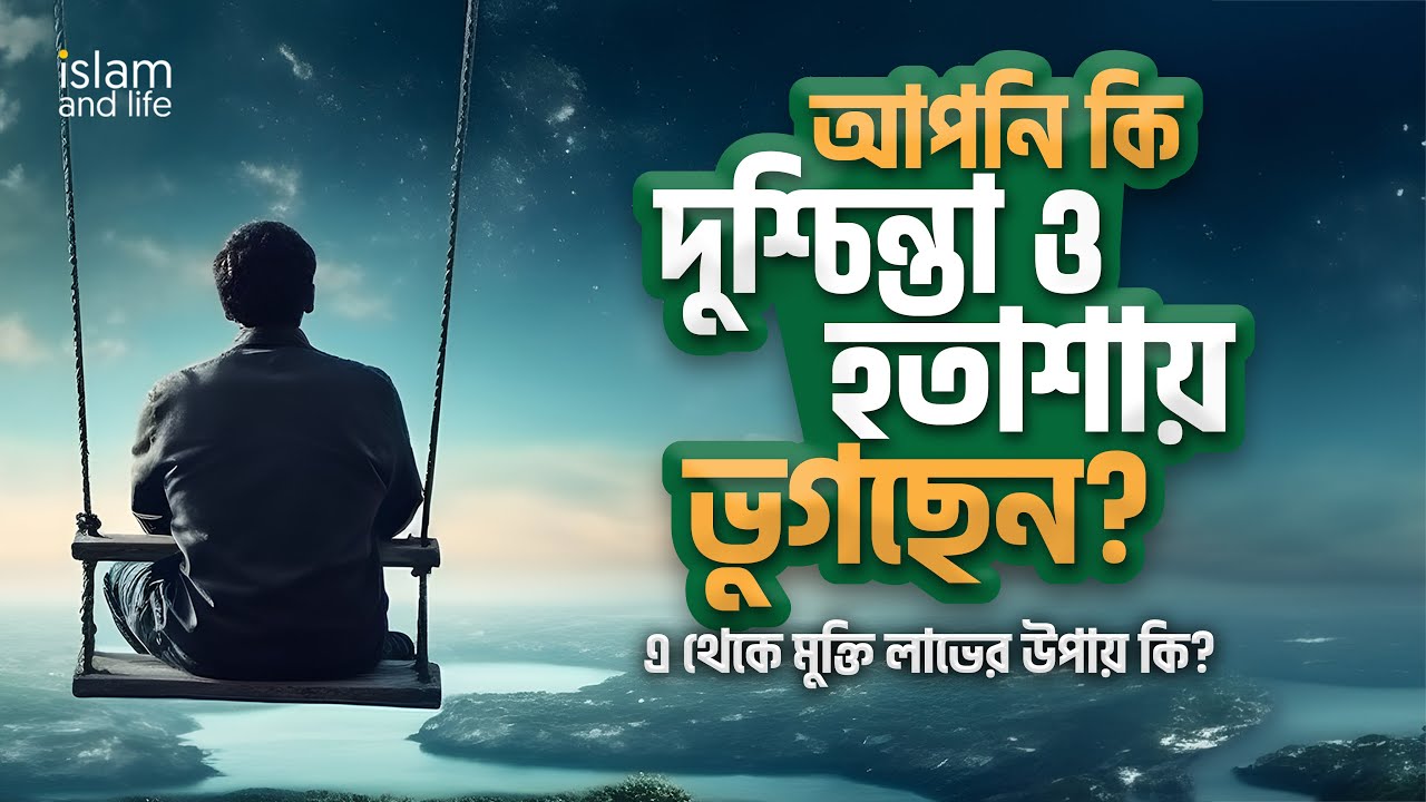 আপনি কি দুশ্চিন্তা ও হতাশায় ভুগছেন? জেনে নিন দুশ্চিন্তা ও হতাশা থেকে মুক্তি লাভের উপায়? depression
