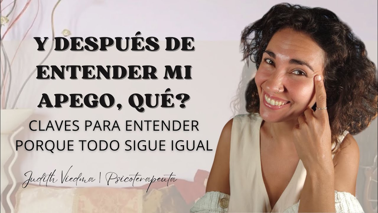Y después de entender mi apego, qué?  Claves para entender porque todo sigue igual #terapia