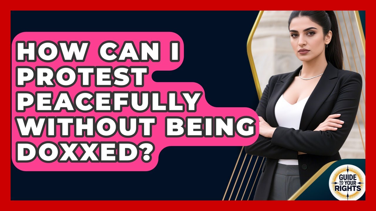 How Can I Protest Peacefully Without Being Doxxed? - Guide To Your Rights