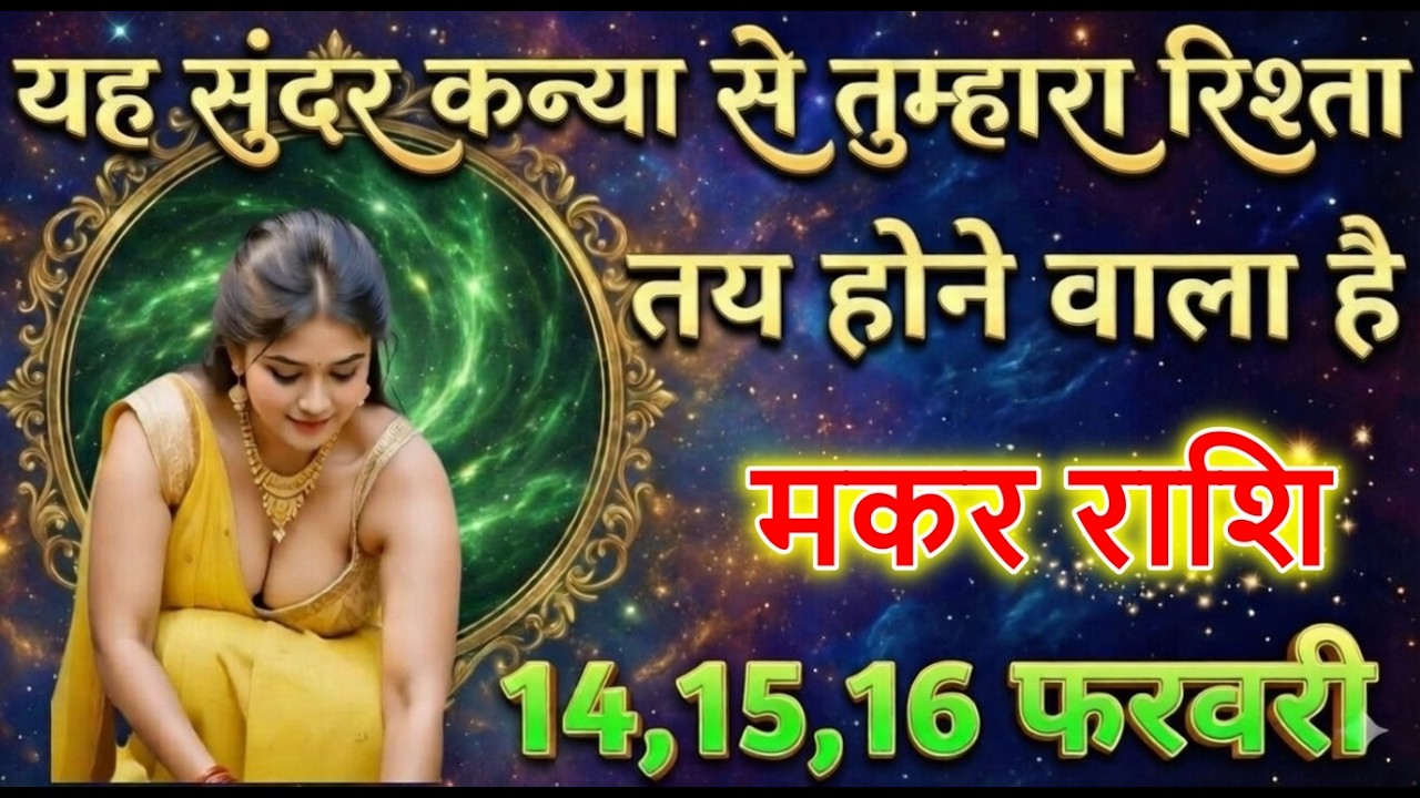 मकर राशि यह सुंदर कन्या से तुम्हारा रिश्ता तय होने वाला