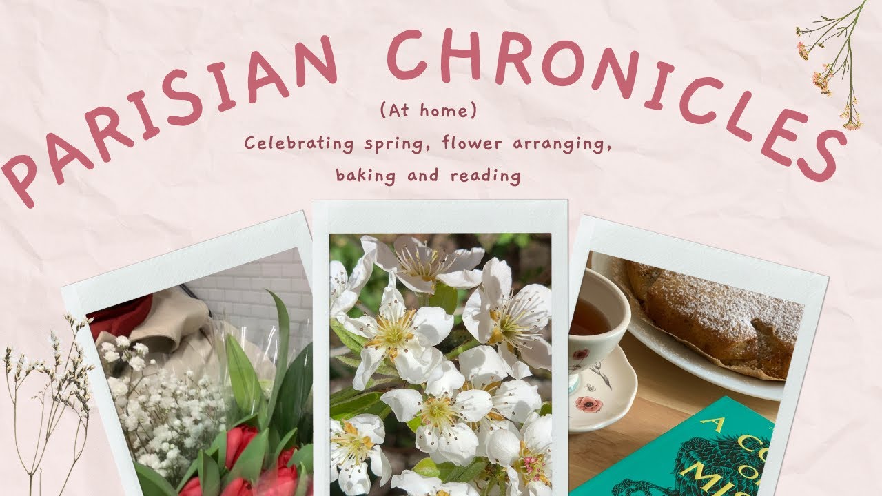 Parisian Chronicles (At home) : Celebrating spring, flower arranging, baking and reading.