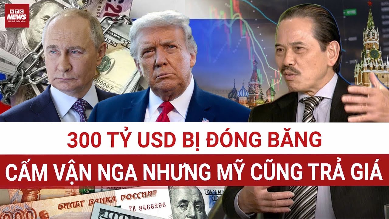 TS Bùi Ngọc Sơn: Mỹ, EU cấm vận Nga, đóng băng 300 Tỷ USD nhưng cũng “Lãnh Đủ” các hậu họa khó lường