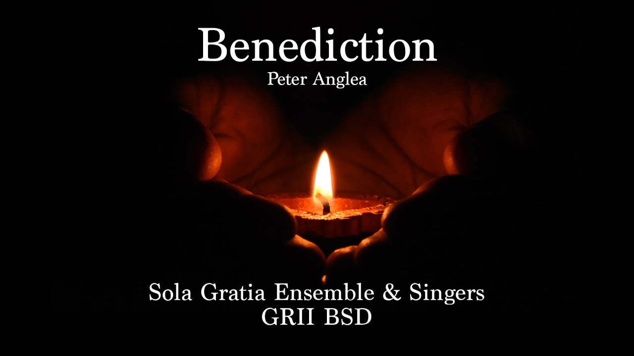 Benediction - Peter Anglea, Sola Gratia Ensembles & singers GRII BSD